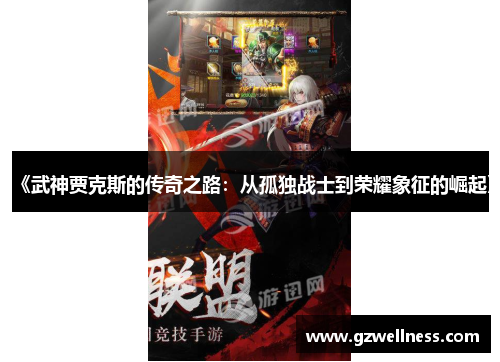 《武神贾克斯的传奇之路：从孤独战士到荣耀象征的崛起》